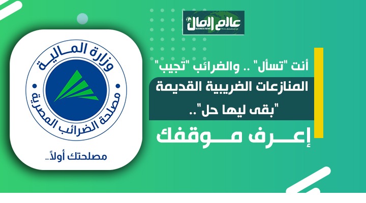 المنازعات الضريبية القديمة "بقى ليها حل" .. إعرف موقفك